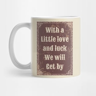 With a little love and luck we will get by Mug